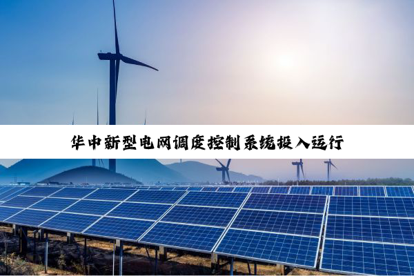 华中新型电网调度控制系统投入运行
