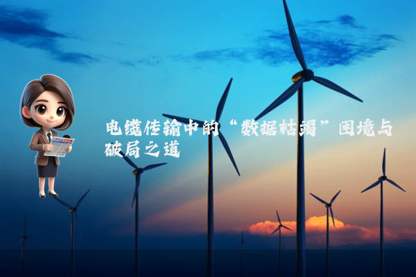 电缆传输中的“数据枯竭”困境与破局之道