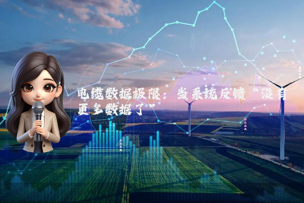 电缆数据极限:当系统反馈“没有更多数据了”